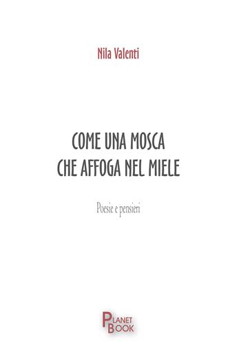 Come una mosca che affoga nel miele - Nila Valenti - Libro Planet Book 2025 | Libraccio.it