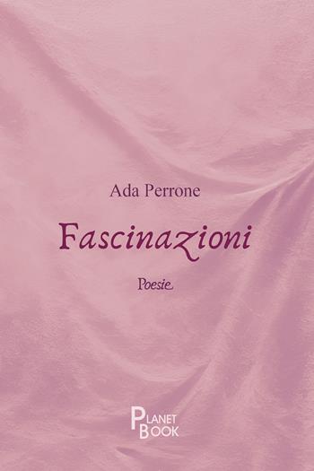 Fascinazioni - Ada Perrone - Libro Planet Book 2025 | Libraccio.it