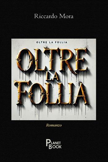 Oltre la follia - Riccardo Mora - Libro Planet Book 2025 | Libraccio.it