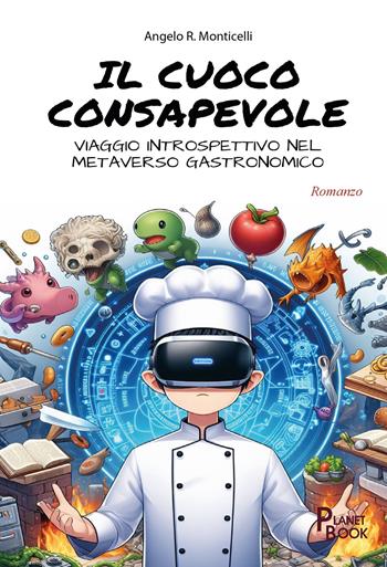 Il cuoco consapevole. Viaggio introspettivo nel metaverso gastronomico - Angelo Ranallo Monticelli - Libro Planet Book 2025 | Libraccio.it