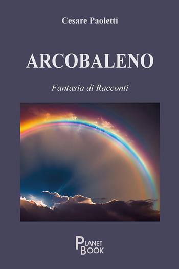Arcobaleno - Cesare Paoletti - Libro Planet Book 2025 | Libraccio.it