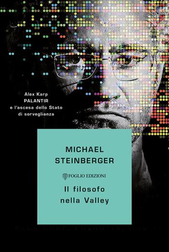 Il filosofo nella Valley. Alex Karp, Palantir e l'ascesa dello Stato di sorveglianza - Michael Steinberger - Libro Foglio edizioni 2026 | Libraccio.it