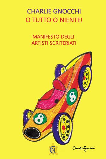 O tutto o niente! Manifesto degli artisti scriteriati - Charlie Gnocchi - Libro CN 2024, Tascabili | Libraccio.it
