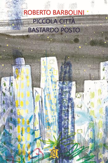 Piccola città, bastardo posto - Roberto Barbolini - Libro CN 2024, Tascabili | Libraccio.it