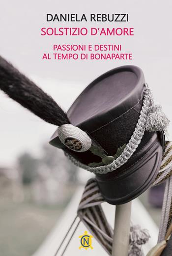 Solstizio d'amore. Passioni e destini al tempo di Bonaparte - Daniela Rebuzzi - Libro CN 2025, Tascabili | Libraccio.it