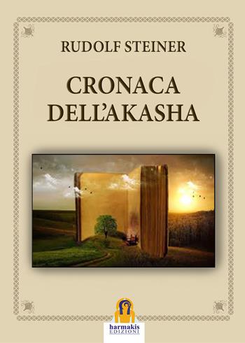 Cronaca dell'Akasha. Ediz. integrale - Rudolf Steiner - Libro Harmakis 2022 | Libraccio.it
