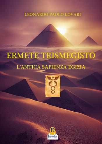Ermete Trismegisto. L'antica sapienza egizia - Leonardo Paolo Lovari - Libro Harmakis 2022 | Libraccio.it