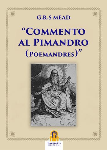 Commento al Pimandro. Poemandres - G. R. S. Mead - Libro Harmakis 2023 | Libraccio.it