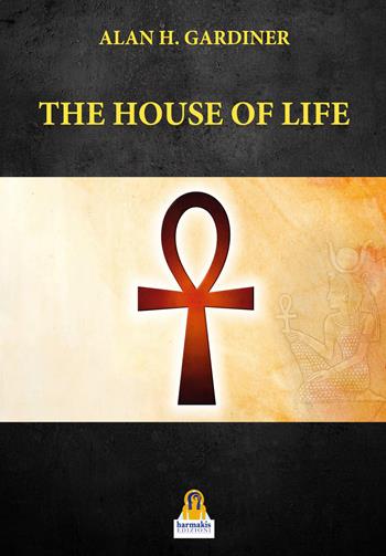 The house of life - Alan H. Gardiner - Libro Harmakis 2023 | Libraccio.it