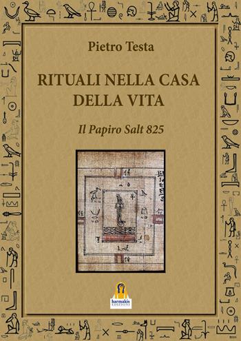 Rituali nella Casa della Vita. Il Papiro Salt 825 - Pietro Testa - Libro Harmakis 2023 | Libraccio.it