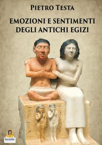 Emozioni e sentimenti degli Antichi Egizi - Pietro Testa - Libro Harmakis 2023 | Libraccio.it