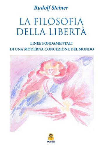 La filosofia della libertà. Linee fondamentali di una moderna concezione del mondo - Rudolf Steiner - Libro Harmakis 2023 | Libraccio.it