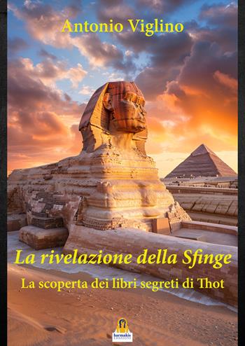 La rivelazione della sfinge. La scoperta dei libri segreti di Thot - Antonio Viglino - Libro Harmakis 2024 | Libraccio.it