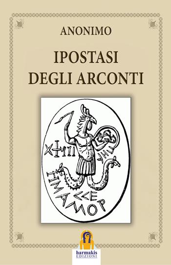 Ipostasi degli Arconti. Ediz. integrale  - Libro Harmakis 2024 | Libraccio.it