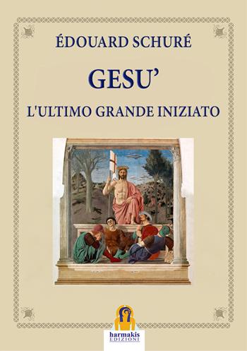 Gesù. L'ultimo grande iniziato - Édouard Schuré - Libro Harmakis 2025 | Libraccio.it
