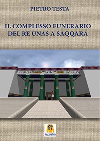 Il complesso funerario del Re Unas a Saqqara - Pietro Testa - Libro Harmakis 2025 | Libraccio.it
