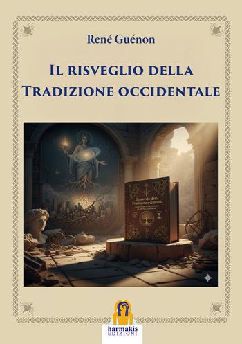Il risveglio della tradizione occidentale - René Guénon - Libro Harmakis 2025 | Libraccio.it
