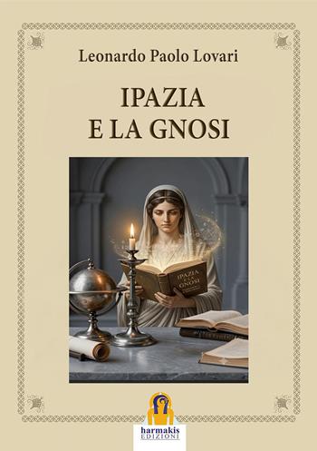 Ipazia e la Gnosi - Leonardo Paolo Lovari - Libro Harmakis 2026 | Libraccio.it