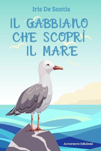 Il gabbiano che scoprì il mare. Ediz. illustrata - Iris De Santis - Libro Accornero Edizioni 2023 | Libraccio.it
