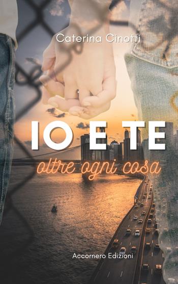 Io e te oltre ogni cosa - Caterina Cinotti - Libro Accornero Edizioni 2023 | Libraccio.it