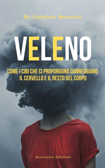 Veleno. Come i cibi che ci propongono danneggiano il cervello e il resto del corpo - Gabriele Buracchi - Libro Accornero Edizioni 2024 | Libraccio.it