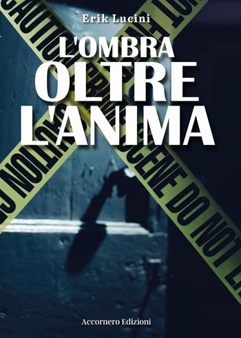 L'ombra oltre l'anima - Erik Lucini - Libro Accornero Edizioni 2024 | Libraccio.it