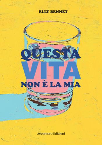 Questa vita non è la mia - Elly Bennet - Libro Accornero Edizioni 2024 | Libraccio.it