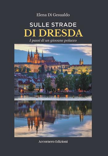 Sulle strade di Dresda. I passi di un giovane polacco - Elena Di Gesualdo - Libro Accornero Edizioni 2025 | Libraccio.it