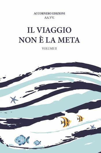 Il viaggio non è la meta. Vol. 2  - Libro Accornero Edizioni 2025 | Libraccio.it