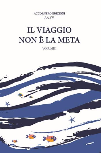 Il viaggio non è la meta. Vol. 1  - Libro Accornero Edizioni 2025 | Libraccio.it