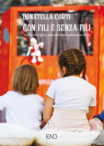 Con fili e senza fili. Teatro di figura, educazione e passione civile - Donatella Corti - Libro END Edizioni 2022 | Libraccio.it