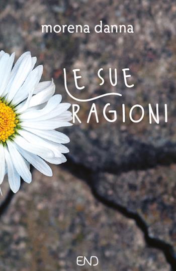 Le sue ragioni - Morena Danna - Libro END Edizioni 2022 | Libraccio.it
