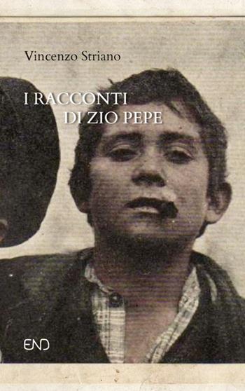 I racconti di zio Pepe - Vincenzo Striano - Libro END Edizioni 2023 | Libraccio.it