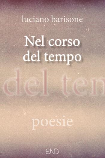 Nel corso del tempo - Luciano Barisone - Libro END Edizioni 2023 | Libraccio.it