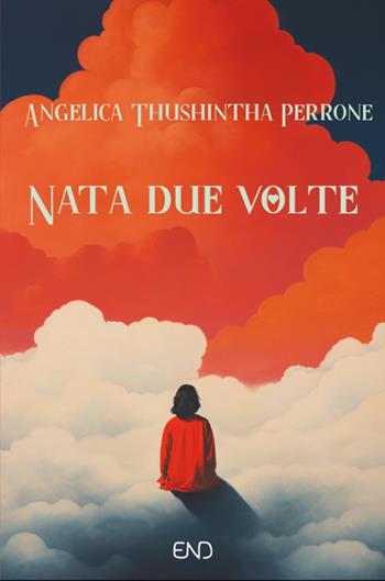 Nata due volte - Angelica Thushintha Perrone - Libro END Edizioni 2024 | Libraccio.it