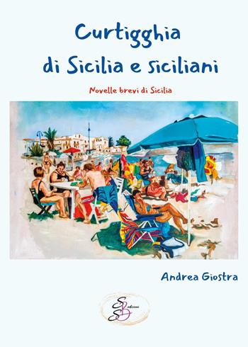 Curtigghia di Sicilia e siciliani. Novelle brevi di Sicilia - Andrea Giostra - Libro SBS Edizioni 2023 | Libraccio.it