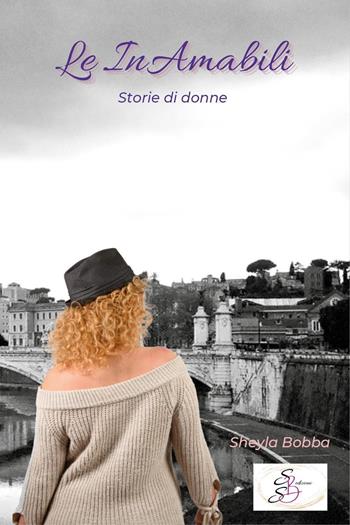 Le inamabili. Storie di donne - Sheyla Bobba - Libro SBS Edizioni 2023 | Libraccio.it