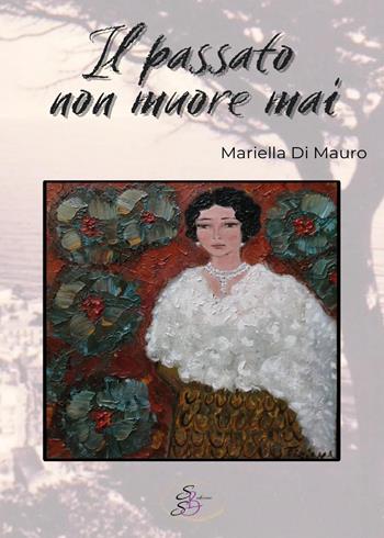 Il passato non muore mai. Ediz. integrale - Mariella Di Mauro - Libro SBS Edizioni 2023, Raccontando | Libraccio.it