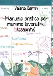 Manuale pratico per mamme lavoratrici (esaurite)