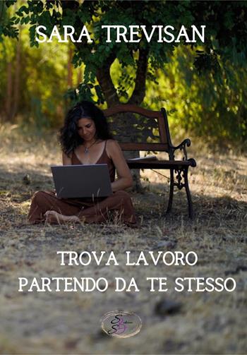 Trova lavoro partendo da te stesso - Sara Trevisan - Libro SBS Edizioni 2023, Bios | Libraccio.it