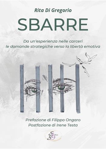 Sbarre. Da un'esperienza nelle carceri le domande strategiche verso la libertà emotiva - Rita Di Gregorio - Libro SBS Edizioni 2024, Bios | Libraccio.it