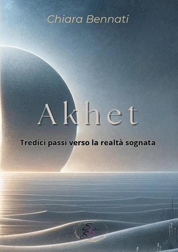 Akhet. Tredici passi verso la realtà sognata - Chiara Bennati - Libro SBS Edizioni 2024 | Libraccio.it