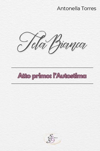Tela bianca. Atto primo: l'autostima - Antonella Torres - Libro SBS Edizioni 2024, Kairos | Libraccio.it