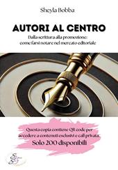 Autori al centro. Dalla scrittura alla promozione, come farsi notare nel mercato editoriale. Con QR code