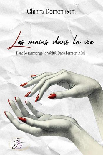 Les mains dans la vie. Dans le mensonge la vérité. Dans l'erreur la loi - Chiara Domeniconi - Libro SBS Edizioni 2024, Somnia | Libraccio.it