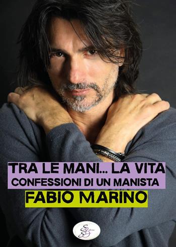 Tra le mani... la vita. Confessioni di un manista - Fabio Marino - Libro SBS Edizioni 2025, Raccontando | Libraccio.it