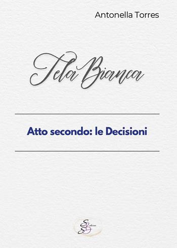 Tela bianca. Atto secondo: le decisioni - Antonella Torres - Libro SBS Edizioni 2025, Kairos | Libraccio.it