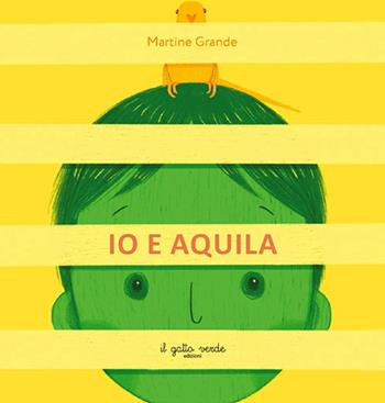 Io e Aquila. Ediz. a colori - Martine Grande - Libro Il Gatto Verde 2023, Albi illustrati emozionali | Libraccio.it