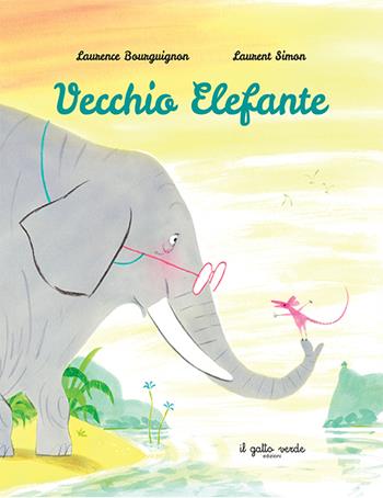 Vecchio Elefante. Ediz. a colori - Laurence Bourguignon - Libro Il Gatto Verde 2024, Albi illustrati emozionali | Libraccio.it