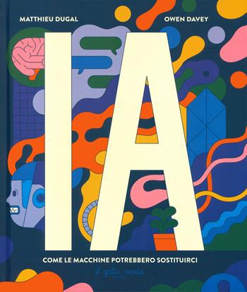 I.A. Intelligenza artificiale. Come le macchine potrebbero sostituirci - Matthieu Dugal, Matthieu Dugal - Libro Il Gatto Verde 2023, Educational 8+ | Libraccio.it